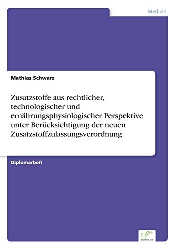 9783838650029: Zusatzstoffe aus rechtlicher, technologischer und ernhrungsphysiologischer Perspektive unter Bercksichtigung der neuen Zusatzstoffzulassungsverordnung