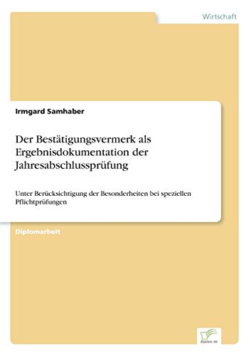 Imagen de archivo de Der Bestatigungsvermerk als Ergebnisdokumentation der Jahresabschlussprufung:Unter Berucksichtigung der Besonderheiten bei speziellen Pflichtprufungen a la venta por Chiron Media