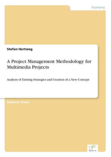 Stock image for A Project Management Methodology for Multimedia Projects:Analysis of Existing Strategies and Creation of a New Concept for sale by Chiron Media