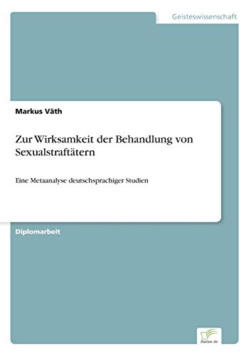 9783838656007: Zur Wirksamkeit der Behandlung von Sexualstrafttern: Eine Metaanalyse deutschsprachiger Studien