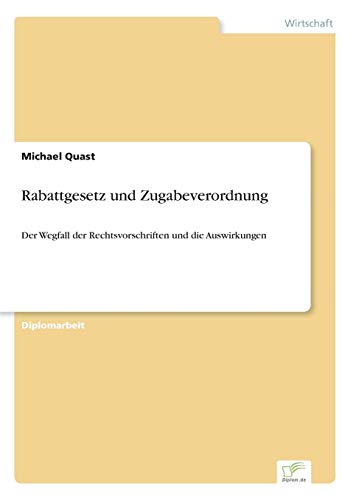 Rabattgesetz und Zugabeverordnung: Der Wegfall der Rechtsvorschriften und die Auswirkungen (German Edition) (9783838656168) by Quast, Michael