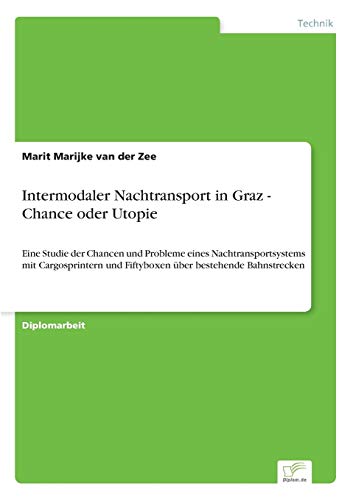 9783838656243: Intermodaler Nachtransport in Graz - Chance oder Utopie: Eine Studie der Chancen und Probleme eines Nachtransportsystems mit Cargosprintern und Fiftyboxen ber bestehende Bahnstrecken
