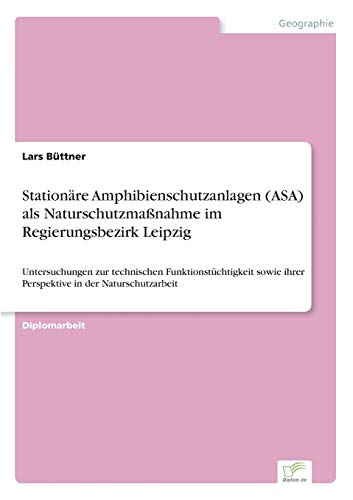 Stock image for Stationare Amphibienschutzanlagen (ASA) als Naturschutzmanahme im Regierungsbezirk Leipzig:Untersuchungen zur technischen Funktionstuchtigkeit sowie for sale by Chiron Media