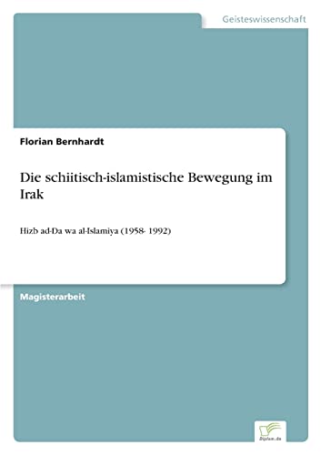 Stock image for Die schiitisch-islamistische Bewegung im Irak: Hizb ad-Da?wa al-Islamiya (1958- 1992) (German Edition) for sale by Lucky's Textbooks