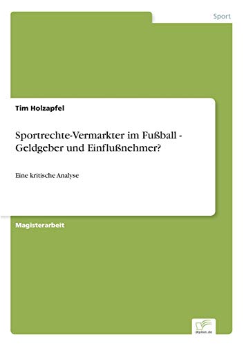 9783838657707: Sportrechte-Vermarkter im Fuball - Geldgeber und Einflunehmer?: Eine kritische Analyse