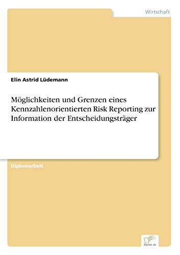 Stock image for Moglichkeiten und Grenzen eines Kennzahlenorientierten Risk Reporting zur Information der Entscheidungstrager for sale by Chiron Media