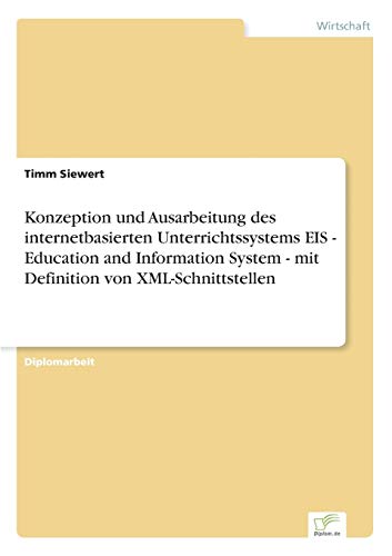 Stock image for Konzeption und Ausarbeitung des internetbasierten Unterrichtssystems EIS - Education and Information System - mit Definition von XML-Schnittstellen for sale by Chiron Media
