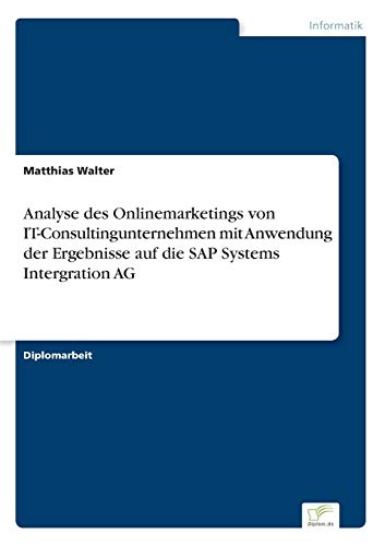 Stock image for Analyse des Onlinemarketings von IT-Consultingunternehmen mit Anwendung der Ergebnisse auf die SAP Systems Intergration AG for sale by Chiron Media