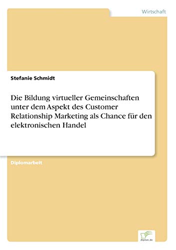 Stock image for Die Bildung virtueller Gemeinschaften unter dem Aspekt des Customer Relationship Marketing als Chance f�r den elektronischen Handel for sale by Chiron Media