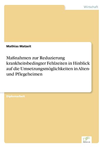 Beispielbild fr Ma�nahmen zur Reduzierung krankheitsbedingter Fehlzeiten in Hinblick auf die Umsetzungsm�glichkeiten in Alten- und Pflegeheimen zum Verkauf von Chiron Media