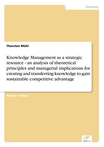 Stock image for Knowledge Management as a strategic resource - an analysis of theoretical principles and managerial implications for creating and transferring knowled for sale by Chiron Media