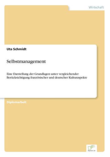 Stock image for Selbstmanagement: Eine Darstellung der Grundlagen unter vergleichender Ber�cksichtigung franz�sischer und deutscher Kulturaspekte for sale by Chiron Media