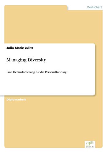 Managing Diversity: Eine Herausforderung fï¿½r die Personalfï¿½hrung Julia Marie Julitz Author