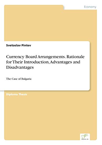 Currency Board Arrangements. Rationale for Their Introduction, Advantages and Disadvantages : The Case of Bulgaria - Svetoslav Pintev