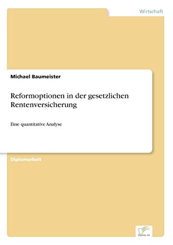 Reformoptionen in der gesetzlichen Rentenversicherung: Eine quantitative Analyse (German Edition) (9783838669472) by Baumeister, Michael