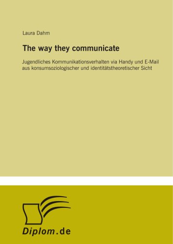 Beispielbild fr The way they communicate: Jugendliches Kommunikationsverhalten via Handy und E-Mail aus konsumsoziologischer und identit?tstheoretischer Sicht zum Verkauf von Revaluation Books