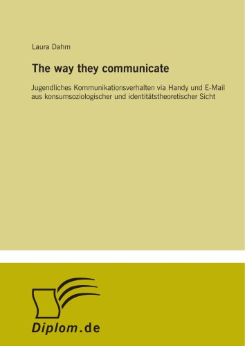 9783838669625: The way they communicate: Jugendliches Kommunikationsverhalten via Handy und E-Mail aus konsumsoziologischer und identit?tstheoretischer Sicht
