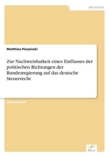 Stock image for Zur Nachweisbarkeit eines Einflusses der politischen Richtungen der Bundesregierung auf das deutsche Steuerrecht (German Edition) for sale by Lucky's Textbooks