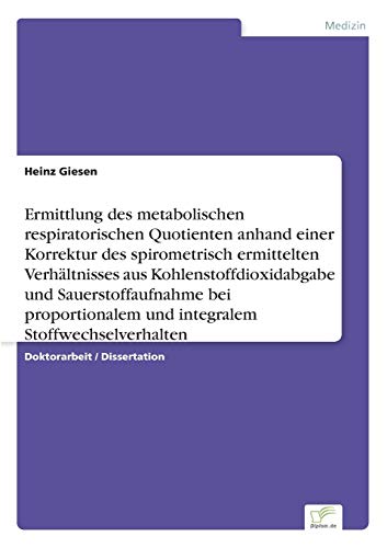 9783838670805: Ermittlung des metabolischen respiratorischen Quotienten anhand einer Korrektur des spirometrisch ermittelten Verhltnisses aus Kohlenstoffdioxidabgabe und Sauerstoffaufnahme [...]