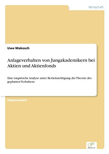 Stock image for Anlageverhalten von Jungakademikern bei Aktien und Aktienfonds:Eine empirische Analyse unter Berucksichtigung der Theorie des geplanten Verhaltens for sale by Chiron Media