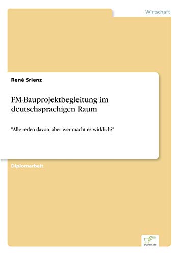 Stock image for FM-Bauprojektbegleitung im deutschsprachigen Raum : "Alle reden davon, aber wer macht es wirklich?" for sale by Buchpark