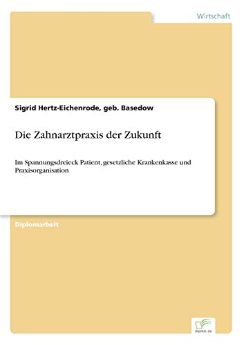 9783838673974: Die Zahnarztpraxis der Zukunft: Im Spannungsdreieck Patient, gesetzliche Krankenkasse und Praxisorganisation