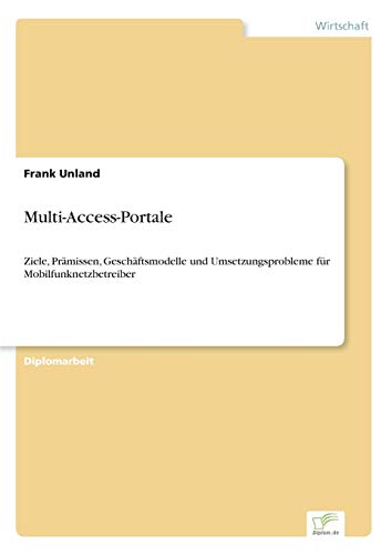 Beispielbild fr Multi-Access-Portale:Ziele, Pramissen, Geschaftsmodelle und Umsetzungsprobleme fur Mobilfunknetzbetreiber zum Verkauf von Chiron Media