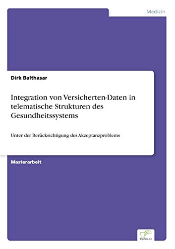 Beispielbild fr Integration von Versicherten-Daten in telematische Strukturen des Gesundheitssystems:Unter der Berucksichtigung des Akzeptanzproblems zum Verkauf von Chiron Media