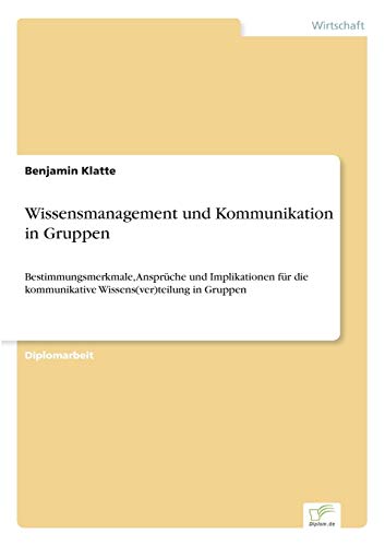 Stock image for Wissensmanagement und Kommunikation in Gruppen:Bestimmungsmerkmale, Ansprüche und Implikationen für die kommunikative Wissens(ver)teilung in Gruppen for sale by Ria Christie Collections