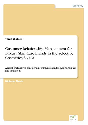 Stock image for Customer Relationship Management for Luxury Skin Care Brands in the Selective Cosmetics Sector: A situational analysis considering communication tools, opportunities and limitations for sale by Chiron Media