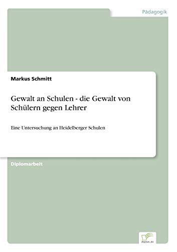 Stock image for Gewalt an Schulen - die Gewalt von Schulern gegen Lehrer:Eine Untersuchung an Heidelberger Schulen for sale by Chiron Media