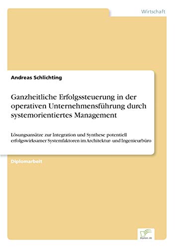 9783838682709: Ganzheitliche Erfolgssteuerung in der operativen Unternehmensfhrung durch systemorientiertes Management: Lsungsanstze zur Integration und Synthese ... im Architektur- und Ingenieurbro