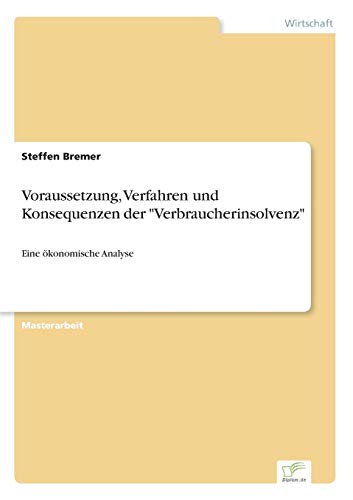 Stock image for Voraussetzung, Verfahren und Konsequenzen der "Verbraucherinsolvenz": Eine ?konomische Analyse (German Edition) for sale by Lucky's Textbooks