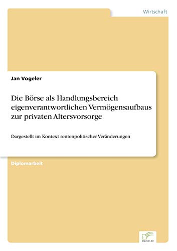 Stock image for Die Borse als Handlungsbereich eigenverantwortlichen Vermogensaufbaus zur privaten Altersvorsorge:Dargestellt im Kontext rentenpolitischer Veranderung for sale by Chiron Media