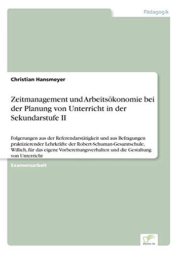 Stock image for Zeitmanagement und Arbeitsokonomie bei der Planung von Unterricht in der Sekundarstufe II:Folgerungen aus der Referendarstatigkeit und aus Befragungen for sale by Chiron Media