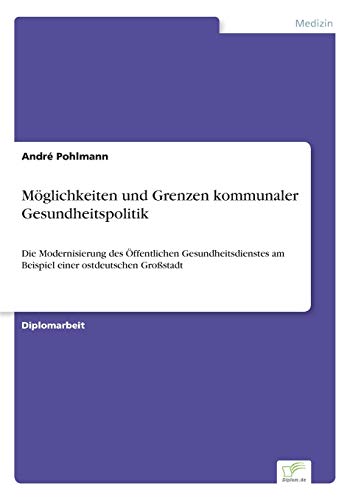 9783838686127: Mglichkeiten und Grenzen kommunaler Gesundheitspolitik: Die Modernisierung des ffentlichen Gesundheitsdienstes am Beispiel einer ostdeutschen Grostadt