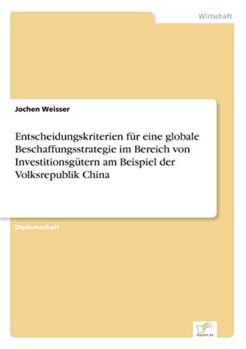 Stock image for Entscheidungskriterien fur eine globale Beschaffungsstrategie im Bereich von Investitionsgutern am Beispiel der Volksrepublik China for sale by Chiron Media