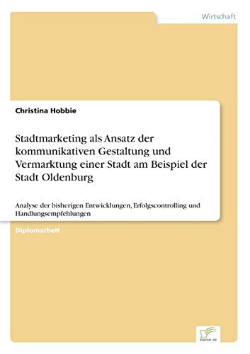 9783838687216: Stadtmarketing als Ansatz der kommunikativen Gestaltung und Vermarktung einer Stadt am Beispiel der Stadt Oldenburg: Analyse der bisherigen Entwicklungen, Erfolgscontrolling und Handlungsempfehlungen