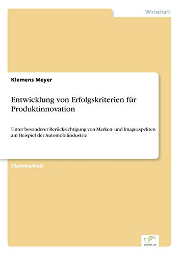 Beispielbild fr Entwicklung von Erfolgskriterien fr Produktinnovation: Unter besonderer Bercksichtigung von Marken- und Imageaspekten am Beispiel der Automobilindustrie zum Verkauf von medimops