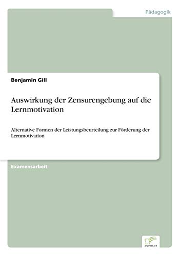 Beispielbild fr Auswirkung der Zensurengebung auf die Lernmotivation:Alternative Formen der Leistungsbeurteilung zur Forderung der Lernmotivation zum Verkauf von Chiron Media