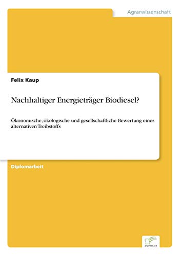 Stock image for Nachhaltiger Energietrager Biodiesel?:Okonomische, okologische und gesellschaftliche Bewertung eines alternativen Treibstoffs for sale by Chiron Media