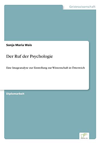 Stock image for Der Ruf der Psychologie: Eine Imageanalyse zur Einstellung zur Wissenschaft in ?sterreich (German Edition) for sale by Lucky's Textbooks