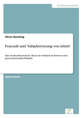 9783838695754: Foucault und 'Subjektivierung von Arbeit': Eine strukturtheoretische Skizze des Subjekts im Kontext eines gouvernementalen Wandels