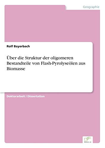 Stock image for Uber die Struktur der oligomeren Bestandteile von Flash-Pyrolyseolen aus Biomasse for sale by Chiron Media