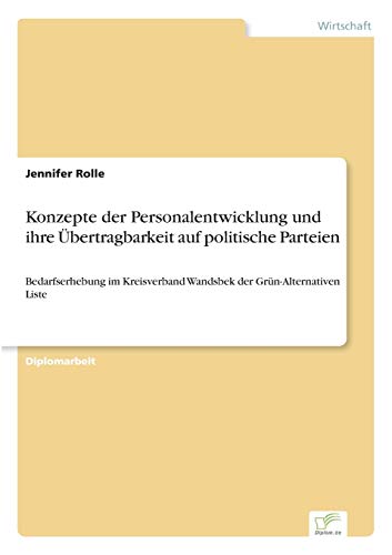 Stock image for Konzepte der Personalentwicklung und ihre Ubertragbarkeit auf politische Parteien:Bedarfserhebung im Kreisverband Wandsbek der Grun-Alternativen Liste for sale by Chiron Media