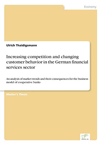 Stock image for Increasing competition and changing customer behavior in the German financial services sector:An analysis of market trends and their consequences for for sale by Chiron Media