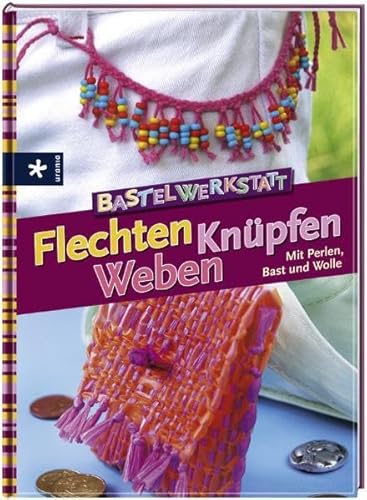 9783838830131: Bastelwerkstatt - Flechten Knpfen Weben: Mit Perlen, Bast und Wolle