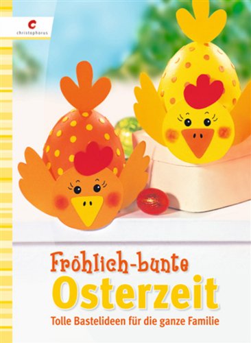Fröhlich-bunte Osterzeit: Tolle Bastelideen für die ganze Familie - unbekannt