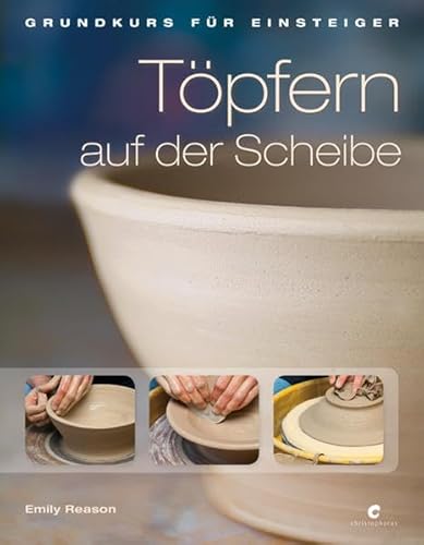 Töpfern auf der Scheibe: Grundkurs für Einsteiger - Reason Emily, Krabbe Wiebke