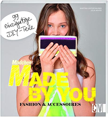 Mädchen - made by you - Fashion & Accessoires. 99 einzigartige DIY-Teile - Martina/Mayer Unterfrauner